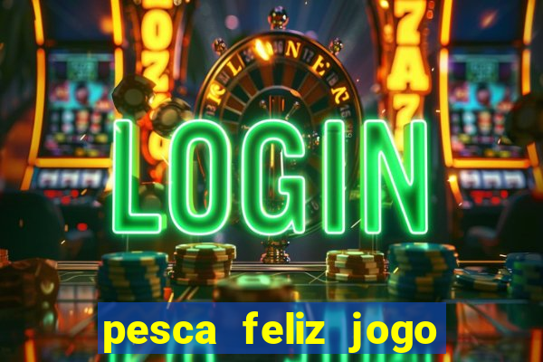 pesca feliz jogo cassino download